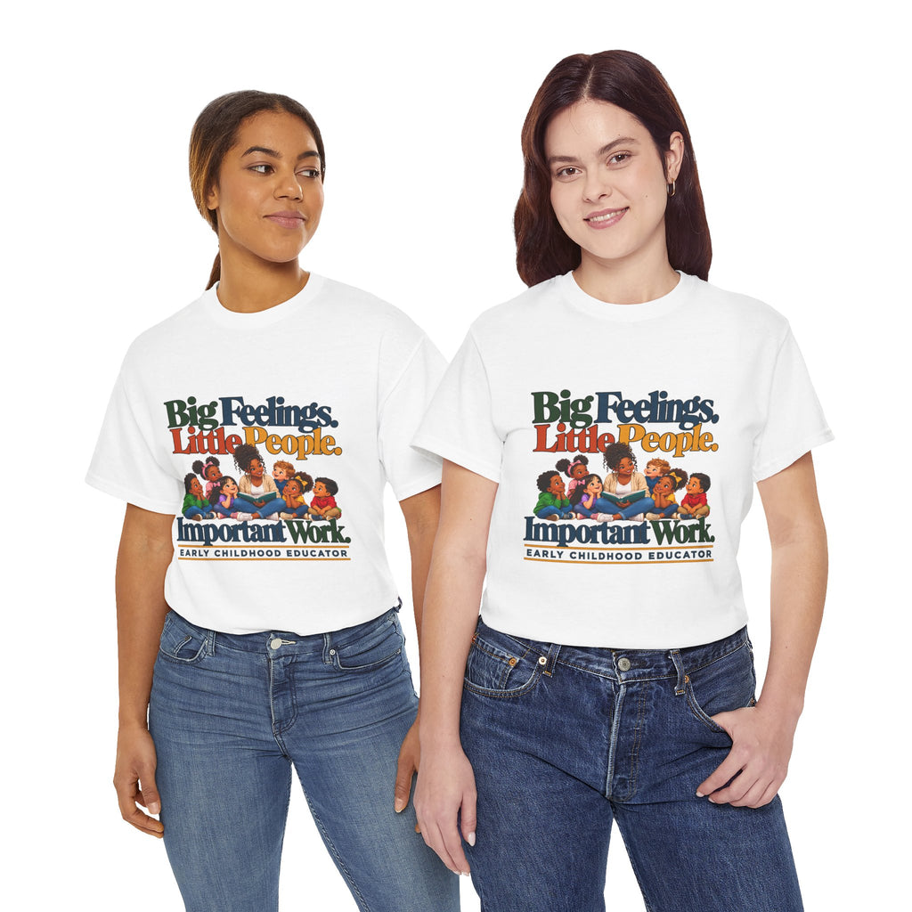Big Feelings. Little People. Important Work. | Early Childhood Educator T-Shirt