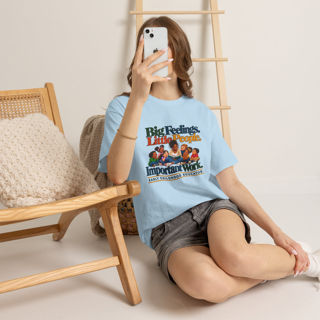 Big Feelings. Little People. Important Work. | Early Childhood Educator T-Shirt