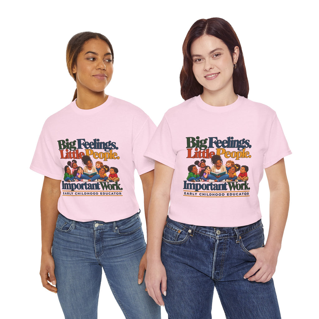 Big Feelings. Little People. Important Work. | Early Childhood Educator T-Shirt