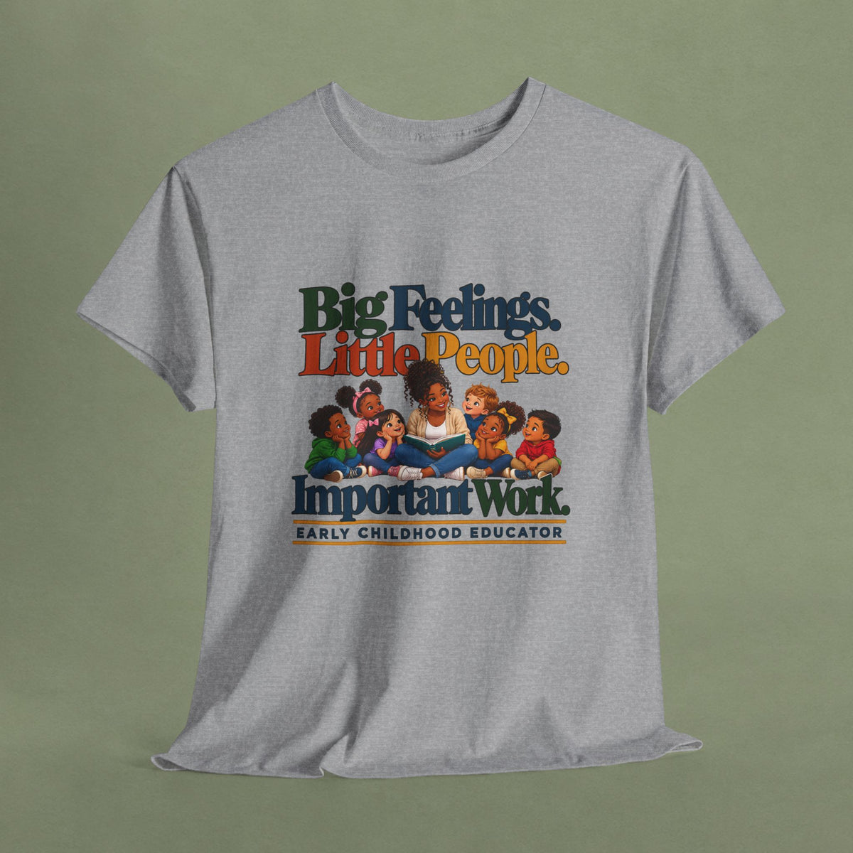 Big Feelings. Little People. Important Work. | Early Childhood Educator T-Shirt