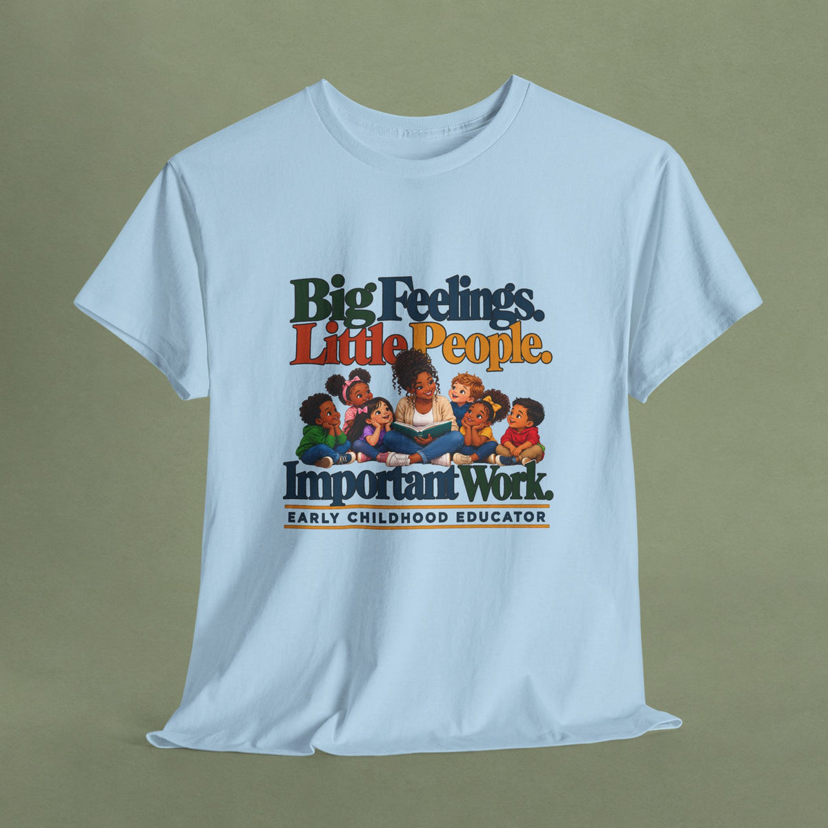 Big Feelings. Little People. Important Work. | Early Childhood Educator T-Shirt