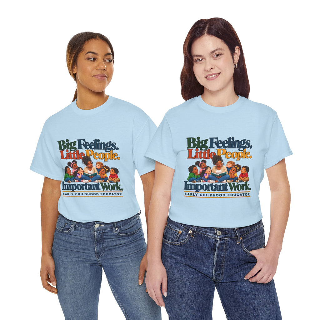 Big Feelings. Little People. Important Work. | Early Childhood Educator T-Shirt