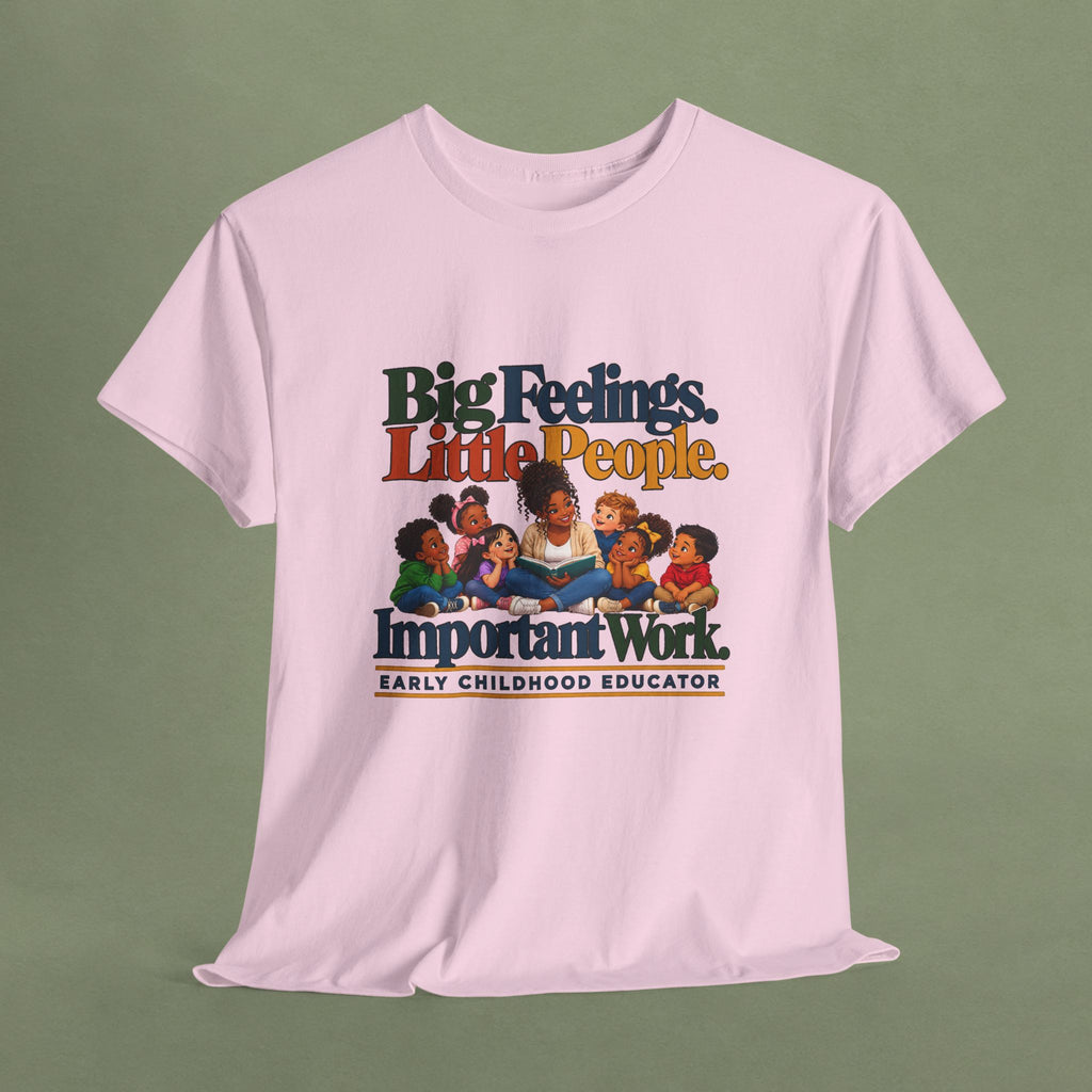 Big Feelings. Little People. Important Work. | Early Childhood Educator T-Shirt