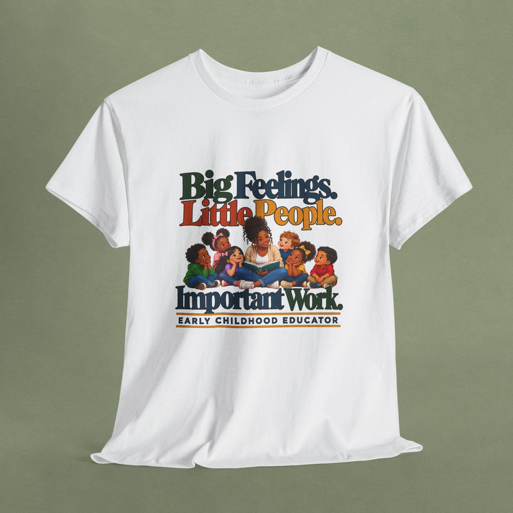 Big Feelings. Little People. Important Work. | Early Childhood Educator T-Shirt