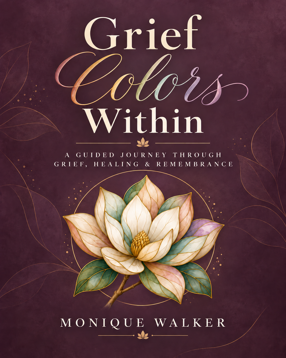 Grief Colors Within: A Guided Journey Through Grief, Healing & Remembrance